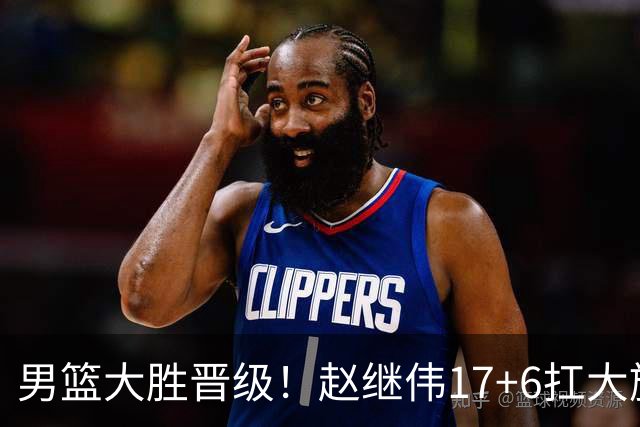 男篮大胜晋级！赵继伟17+6扛大旗，杨瀚森低迷，高诗岩可以离开了