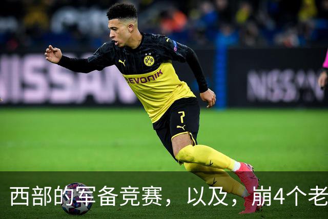 西部的军备竞赛，以及，崩4个老头的大计划？